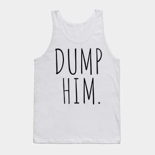 dump him. Tank Top